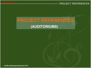 - Artolite Marketing Department 2012-
PROJECT REFERENCES
PROJECT REFERENCES
(AUDITORIUMS)
 