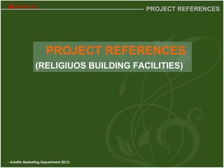 - Artolite Marketing Department 2012-
PROJECT REFERENCES
PROJECT REFERENCES
(RELIGIUOS BUILDING FACILITIES)
 