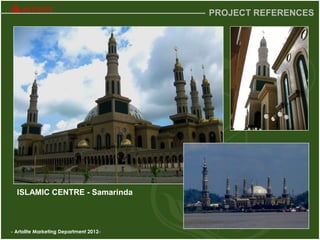 - Artolite Marketing Department 2012-
PROJECT REFERENCES
ISLAMIC CENTRE - Samarinda
 
