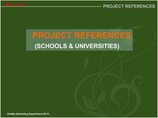 - Artolite Marketing Department 2012-
PROJECT REFERENCES
PROJECT REFERENCES
(SCHOOLS & UNIVERSITIES)
 