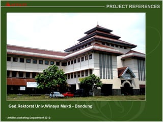 - Artolite Marketing Department 2012-
PROJECT REFERENCES
Ged.Rektorat Univ.Winaya Mukti - Bandung
 