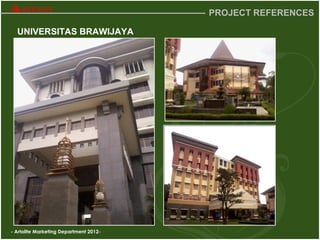 - Artolite Marketing Department 2012-
PROJECT REFERENCES
UNIVERSITAS BRAWIJAYA
 