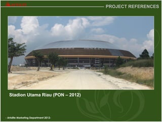 - Artolite Marketing Department 2012-
PROJECT REFERENCES
Stadion Utama Riau (PON – 2012)
 