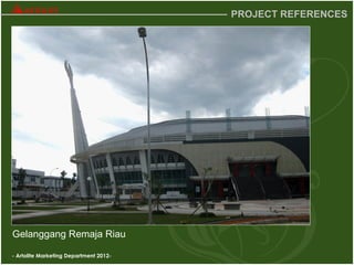- Artolite Marketing Department 2012-
PROJECT REFERENCES
Gelanggang Remaja Riau
 