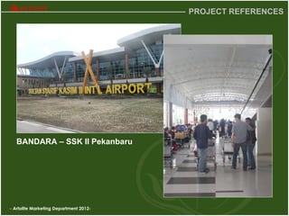 - Artolite Marketing Department 2012-
PROJECT REFERENCES
BANDARA – SSK II Pekanbaru
 