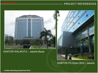 - Artolite Marketing Department 2012-
PROJECT REFERENCES
KANTOR WALIKOTA – Jakarta Barat
KANTOR PU Dirjen SDA - Jakarta
 