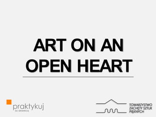 ART ON AN
OPEN HEART
 