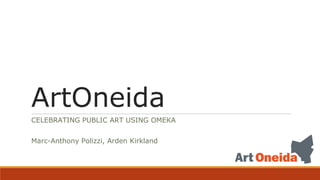 ArtOneida
CELEBRATING PUBLIC ART USING OMEKA
Marc-Anthony Polizzi, Arden Kirkland
 