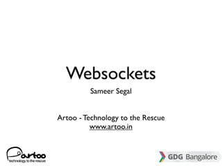 Websockets
         Sameer Segal


Artoo - Technology to the Rescue
          www.artoo.in
 