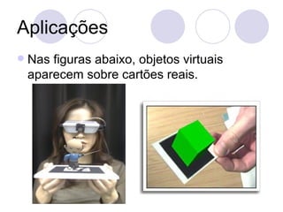 Aplicações Nas figuras abaixo, objetos virtuais aparecem sobre cartões reais. 