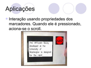 Aplicações Interação usando propriedades dos marcadores. Quando ele é pressionado, aciona-se o scroll. 