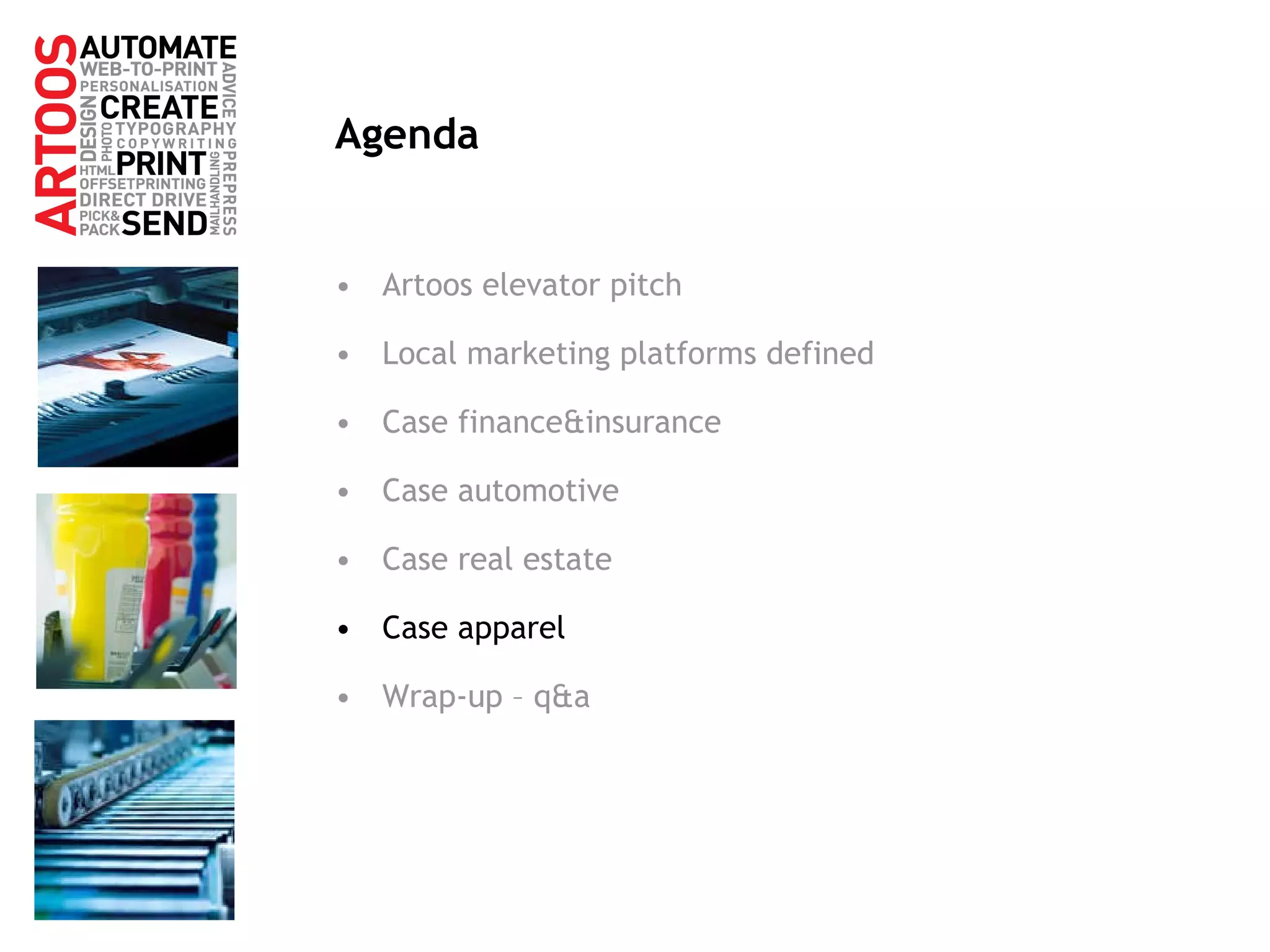 Agenda Artoos elevator pitch Local marketing platforms defined Case finance&insurance Case automotive Case real estate Case apparel Wrap-up – q&a 