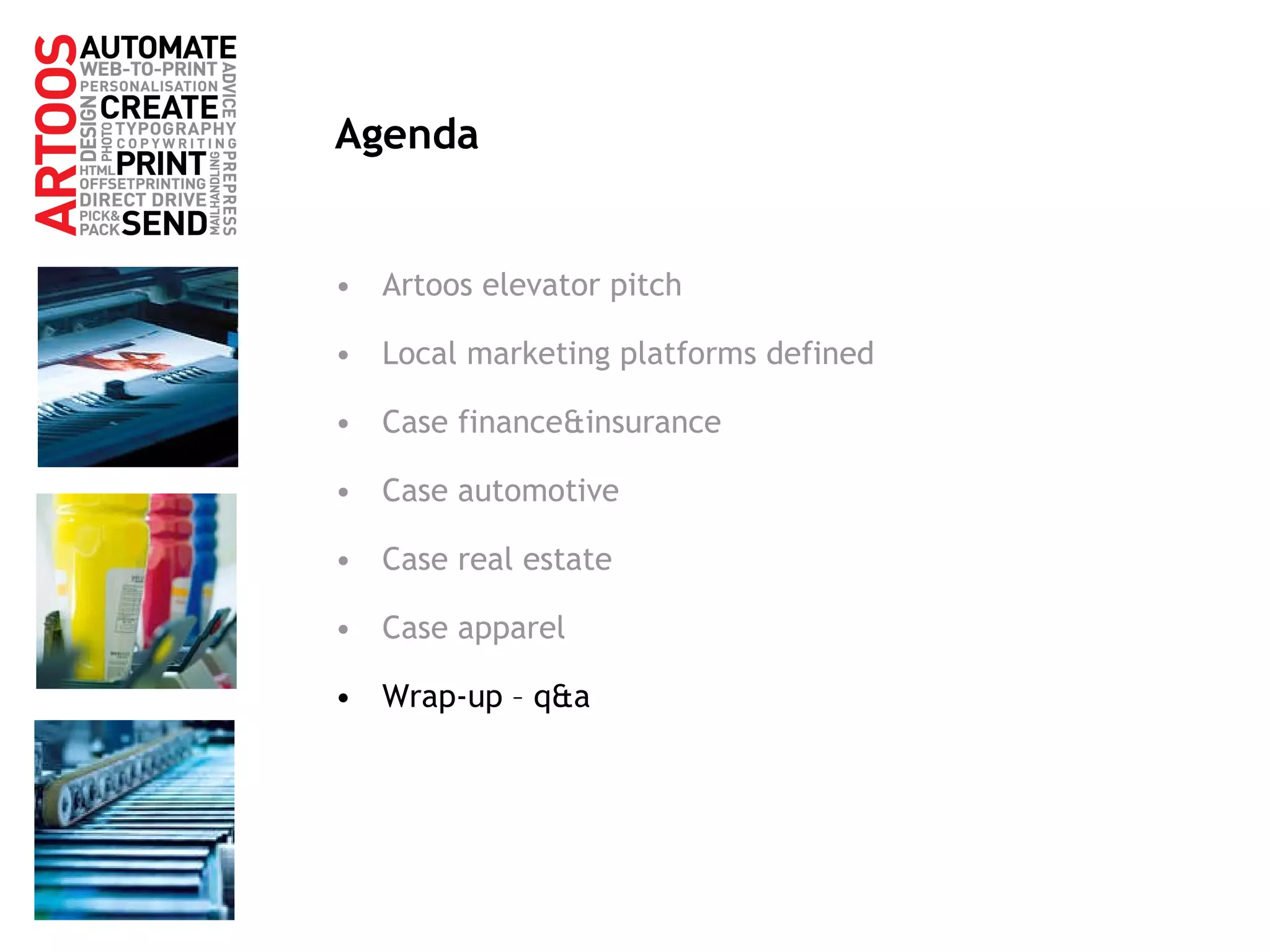 Agenda Artoos elevator pitch Local marketing platforms defined Case finance&insurance Case automotive Case real estate Case apparel Wrap-up – q&a 