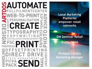 Local Marketing Platforms empower retail networks DM Seminar Retail 01/06/2010 Philippe Cardyn Marketing Manager 