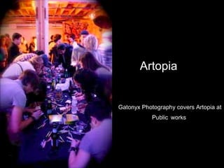 Artopia   Spring, 2011 Gatonyx Photography covers Artopia at Public   wor k s  