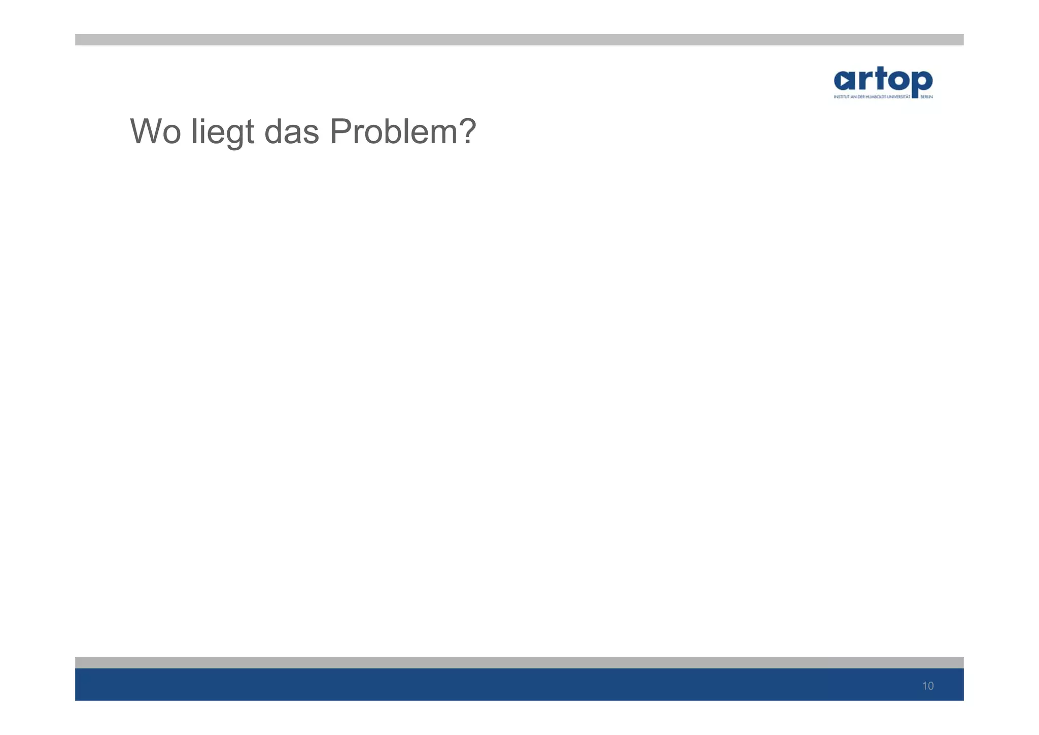 Wo liegt das Problem?




                        10
 