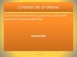 L’interet de ce thème
Au commencement était la parole et la parole était
avec Dieu et la parole était Dieu

DEFINITION

04/01/2014

PPDC-AFRICA

3

 