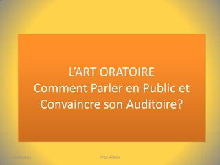 L’ART ORATOIRE
Comment Parler en Public et
Convaincre son Auditoire?

04/01/2014

PPDC-AFRICA

1

 