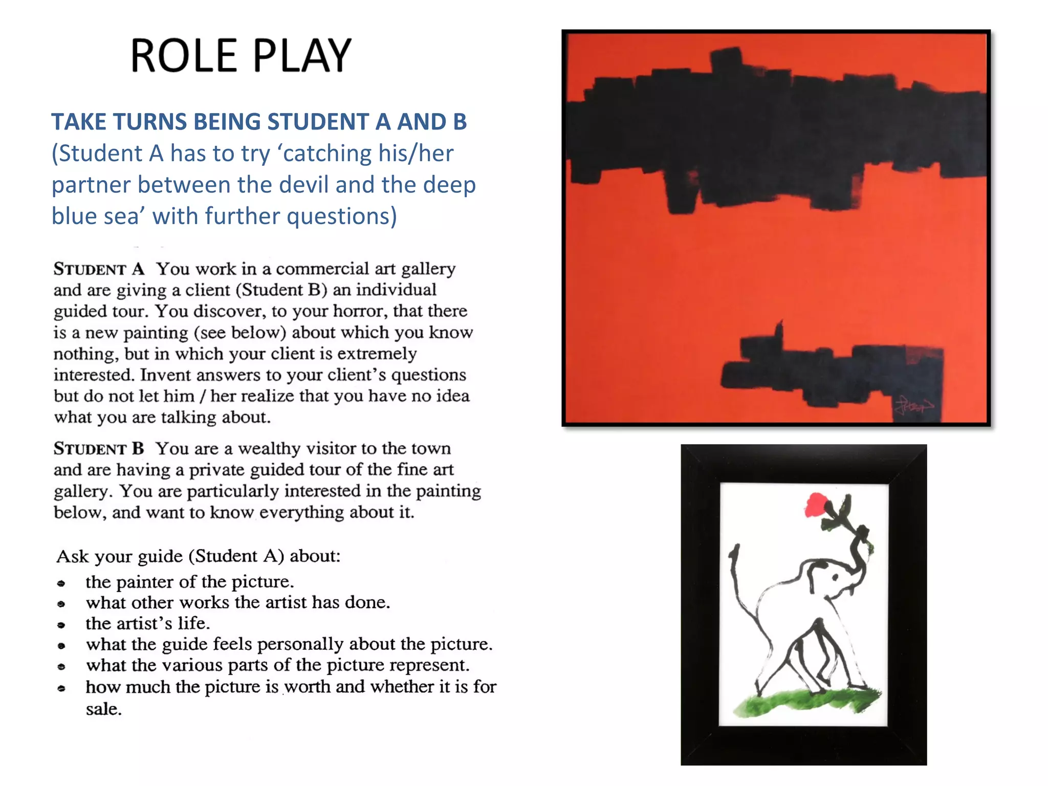 TAKE TURNS BEING STUDENT A AND B
(Student A has to try ‘catching his/her
partner between the devil and the deep
blue sea’ with further questions)

 