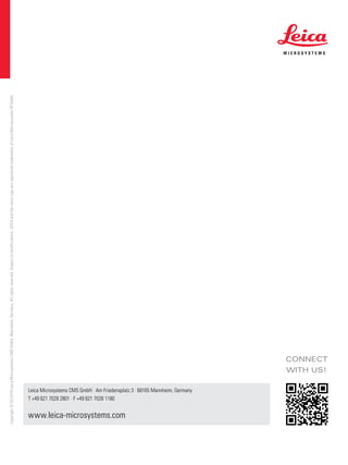 Copyright©07/2018LeicaMicrosystemsCMSGmbH,Mannheim,Germany.Allrightsreserved.Subjecttomodifications.LEICAandtheLeicaLogoareregisteredtrademarksofLeicaMicrosystemsIRGmbH.
Leica Microsystems CMS GmbH · Am Friedensplatz 3 · 68165 Mannheim, Germany
T +49 621 7028 2801 · F +49 621 7028 1180
www.leica-microsystems.com
CONNECT
	WITH US!
 