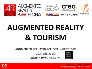 AUGMENTED REALITY
& TOURISM
RAUL GASA
AUGMENTED REALITY BARCELONA - MEETUP-06
2014-Marzo-20
MOBILE WORLD CENTRE
Brand & Social Strategy06 ISIDRO NAVARRO
AR & VR - Architect
 