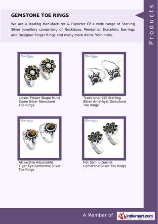A Member of
GEMSTONE TOE RINGS
We are a leading Manufacturer & Exporter Of a wide range of Sterling
Silver Jewellery comprising of Necklaces, Pendants, Bracelets, Earrings
and Designer Finger Rings and many more items from India.
Latest Flower Shape Multi
Stone Silver Gemstone
Toe Rings
Traditional 925 Sterling
Silver Amethyst Gemstone
Toe Rings
Attractive Adjustable
Tiger Eye Gemstone Silver
Toe Rings
Hot Selling Garnet
Gemstone Silver Toe Rings
Products
 