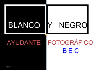 . BLANCO   Y   NEGRO AYUDANTE  FOTOGRÁFICO B E C B E C 
