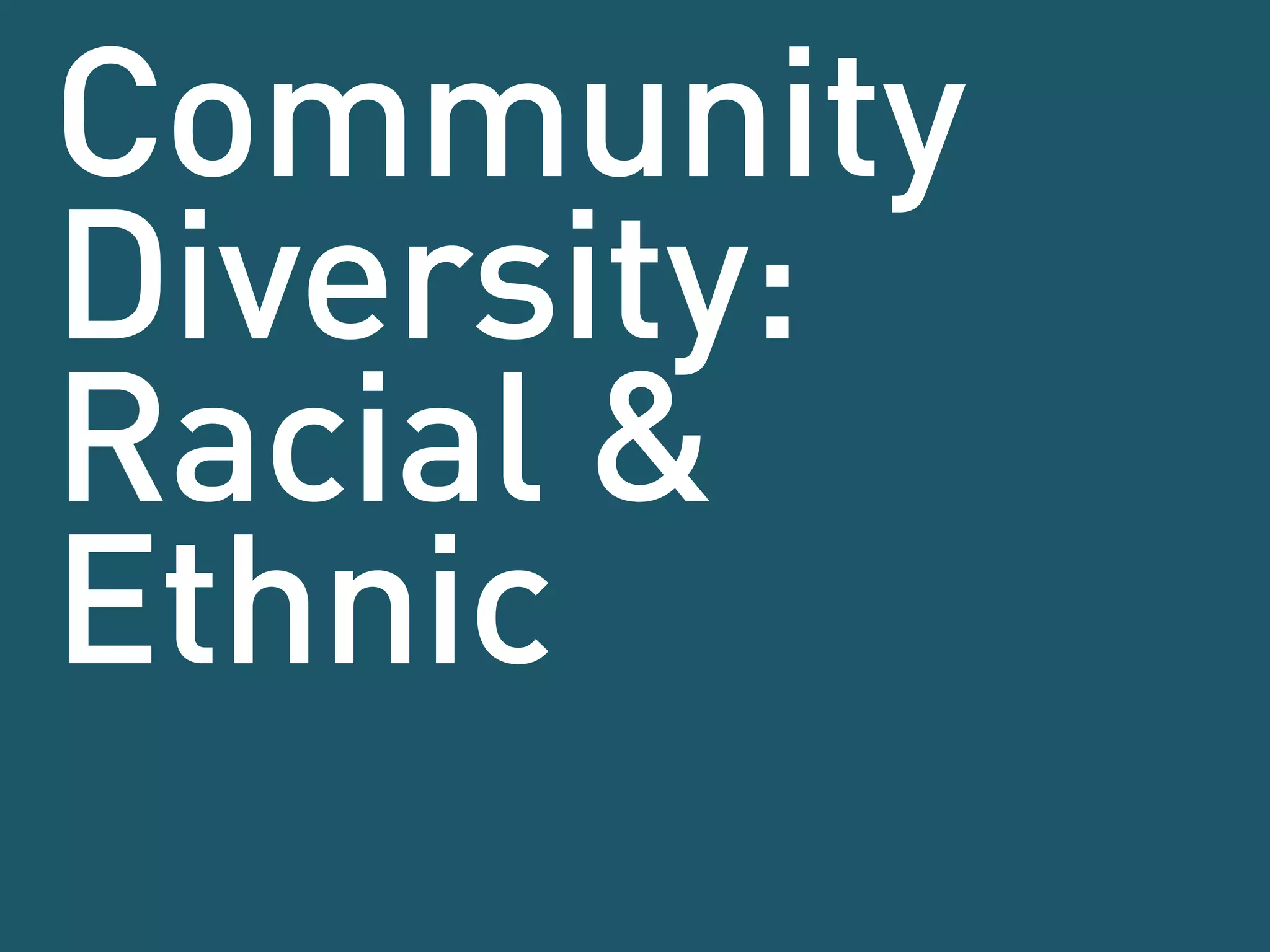 Community
Diversity:
Racial &
Ethnic
 