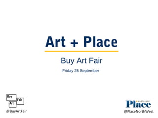 Art + Place
Friday 25 September
Buy Art Fair
@BuyArtFair @PlaceNorthWest
 