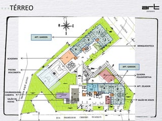 TÉRREO


                                                    2
                APT. GARDEN
                                               4        1
                                                                                BRINQUEDOTECA
                                         4

 ACADEMIA


                                                                  APT. GARDEN
  PISCINA
  DESCOBERTA
                                                                                QUADRA
                                                                                POLIESPORTIVA



                                                                                APT. ZELADOR
                                                        4   2
CHURRASQUEIRA
COBERTA
  SALÃO DE
  FESTAS
                                                            1                    SALÃO DE JOGOS




                              CORRETOR OLIMPIO – (11) 9536-4198
 