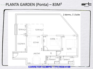 PLANTA GARDEN (Ponta) – 83M²

                                      2 dorms. / 1 Suíte




           CORRETOR OLIMPIO – (11) 9536-4198
 