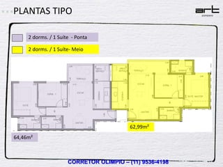 PLANTAS TIPO

     2 dorms. / 1 Suíte - Ponta

     2 dorms. / 1 Suíte- Meio




                                          62,99m²
64,46m²



                      CORRETOR OLIMPIO – (11) 9536-4198
 