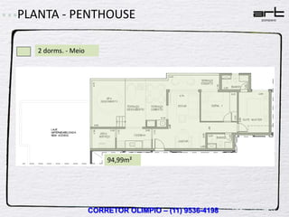 PLANTA - PENTHOUSE

   2 dorms. - Meio




                         94,99m²




                     CORRETOR OLIMPIO – (11) 9536-4198
 