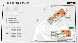 Implantação Térreo
R. Prof. Ciridião Buarque
BLOCO A BLOCO B
TORRE 1
TORRE 2
14
4
2
1
24
Apartamentos Garden
Torre 01: Apto final 1B - 81m²
Apto final 2B - 89m²
Apto final 4B - 79m²
Torre 02: Apto final 1D - 89m²
Apto final 2D - 87m²
Apto final 4D - 81m²
Apto final 4C - 71m²
Elevador Social
Elevador Serviço
 