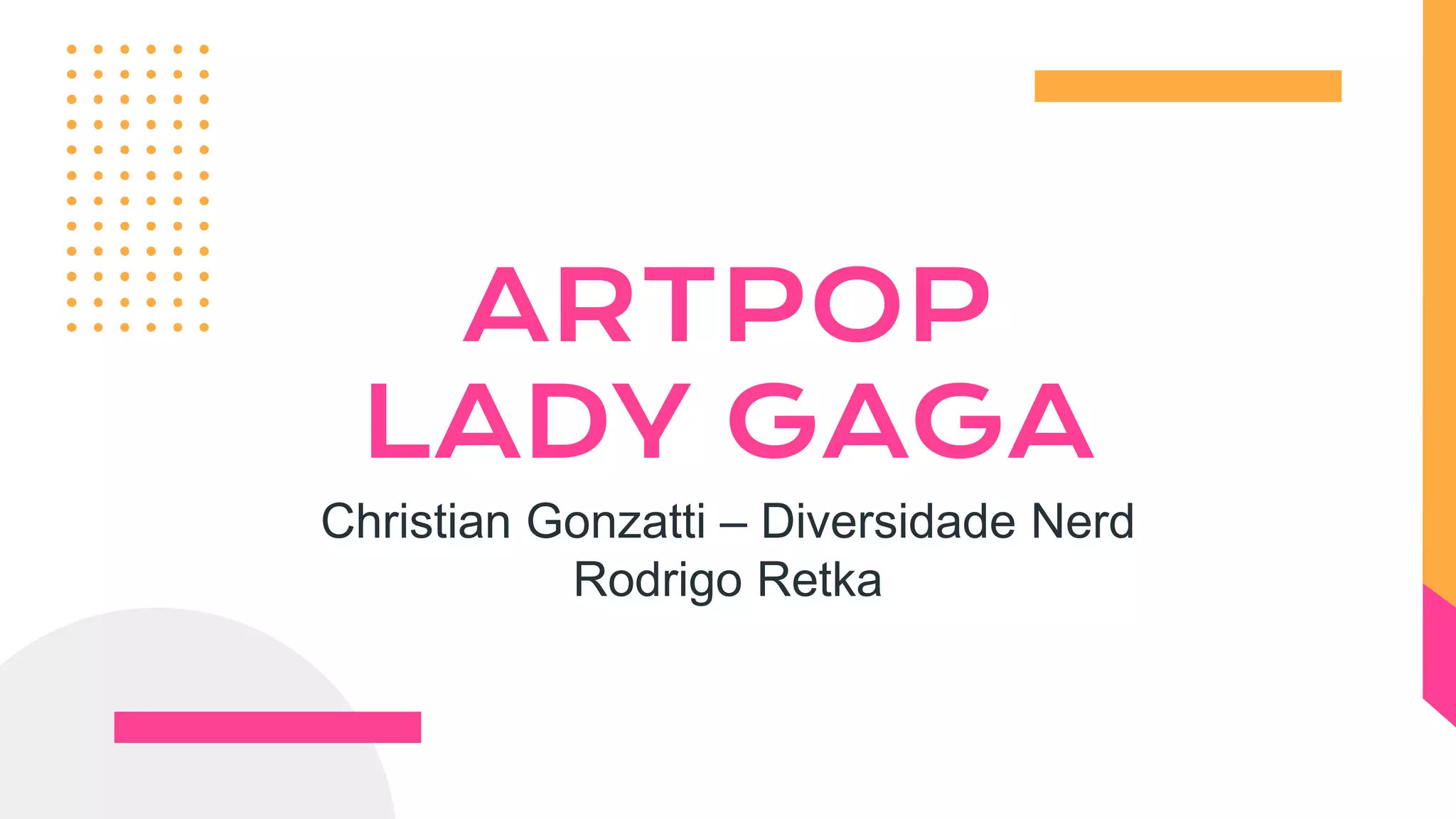 ARTPOP
LADY GAGA
Christian Gonzatti – Diversidade Nerd
Rodrigo Retka