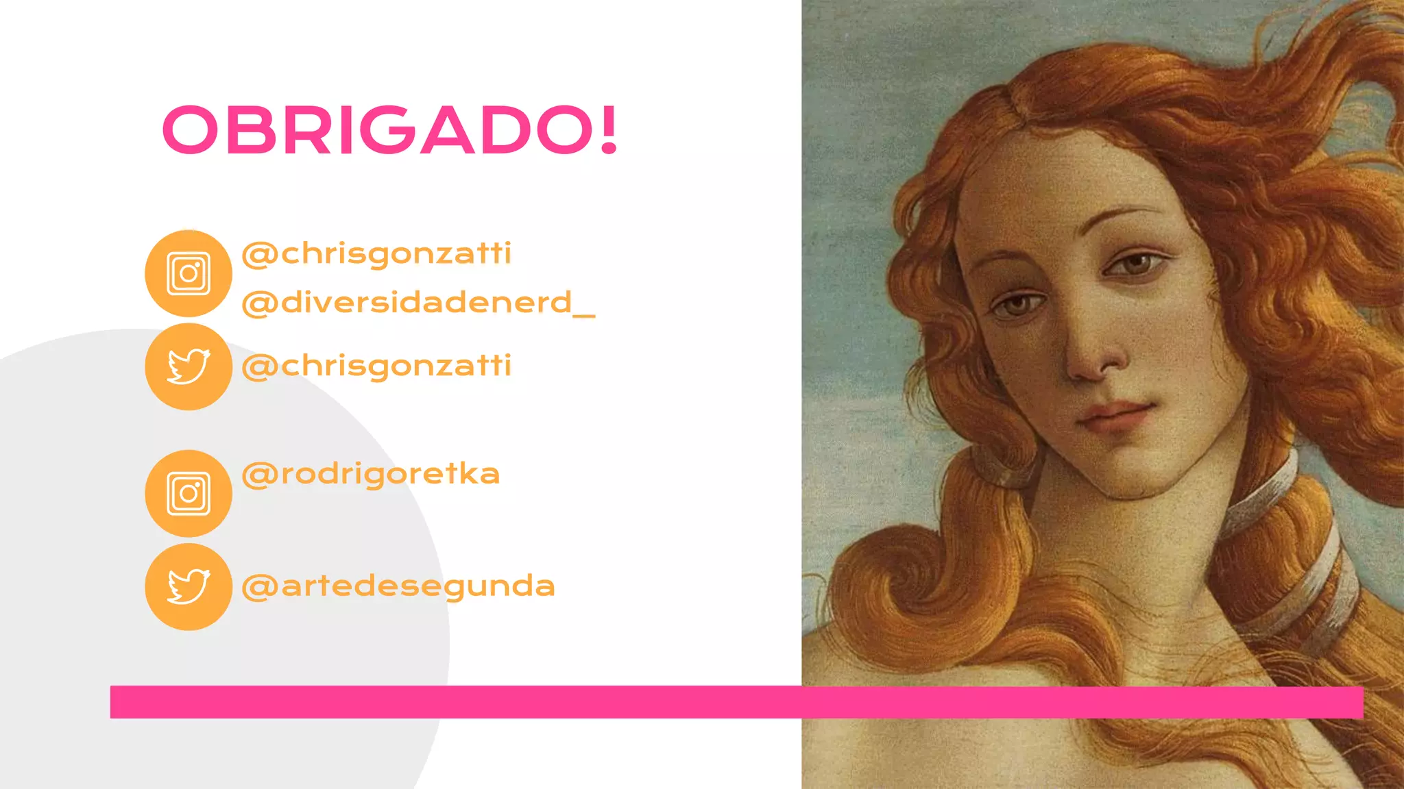 OBRIGADO!
@chrisgonzatti
@diversidadenerd_
@chrisgonzatti
@rodrigoretka
@artedesegunda