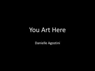 You Art Here
Danielle Agostini
 