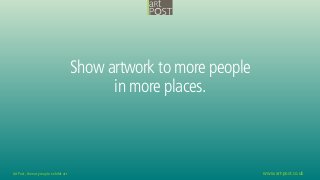 Art Post, the easy way to exhibit art www.art-post.co.uk
Show artwork to more people
in more places.
 