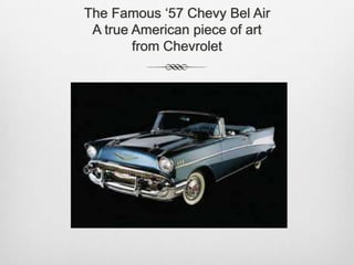 The Famous ‘57 Chevy Bel AirA true American piece of artfrom Chevrolet