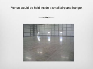 Venue would be held inside a small airplane hanger