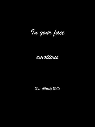 In your face emotions By: Christy Belle 