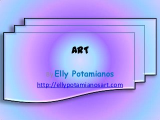 ART
By Elly Potamianos
http://ellypotamianosart.com
 