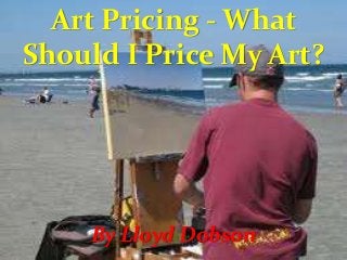 Art Pricing - What
Should I Price My Art?

By Lloyd Dobson

 