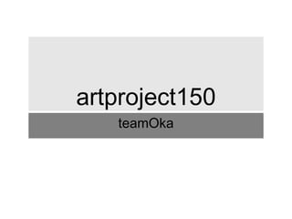 artproject150
teamOka

 