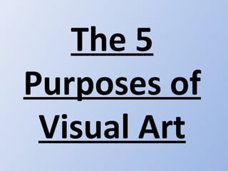 The 5 Purposes of Visual Art 