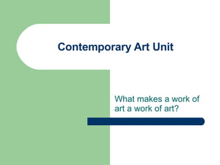 Contemporary Art Unit What makes a work of art a work of art? 