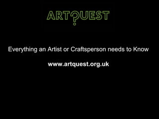 Everything an Artist or Craftsperson needs to Know
www.artquest.org.uk
 