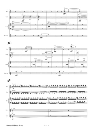 †
&
&
?
&
Baskl.
Picc.
Kl. (E
)
Picc. Tpt.
√ √
337
∑
∑
ww
w#
##
>
>
∑
Î
<c6,1>
∑
Œ
.....
.
˙˙˙˙˙
˙
b
>
Î
ı
ww
w
∑
<c6,2>
∑
wwwww
w
..
.
˙˙
˙
Œ
Œ
∑
∑
wwwww
w
∑
∑
Œ
.˙>
Î
∑
∑
www#
>
Î
w
w
<c6,4>
Ó Œ
œ
œ
œ
>
Î
∑
www
w
∑
<63>
w
w
w
∑
œœœ
œ
Œ Ó
Œ Ó
∑
w
w
w
wwww
w
bbb
Î
>
∑
∑
∑
<c6,5>
†
&
&
?
&
Baskl.
Picc.
Kl. (E
)
Picc. Tpt.
(√)
345
∑
wwww
w
∑
∑
Ó
˙#>
Î
Ó
˙˙˙
>
Î
¬
∑
∑
∑
w
...
˙˙˙ Œ
∑
Ó
˙˙
˙
˙
b
bb
>
¬
Ó
∑
Î
<c6,13>
∑
Ó
˙˙˙
˙b
#b >
Î
..
.
.
˙˙
˙
˙
Œ
Œ
∑
<c7,1>
Œ
..
.
˙˙
˙b
Î
>ı
www
w
∑
∑
Ó Œ
œ>
Î
<21>
œœ
œ Œ Œ
œœbb
>
Î
∑
Ó
˙˙˙
˙
>
Ó
˙
Ó
<66>
Î
<c7,4>
œœ
Œ Ó
Œ
˙˙˙˙
˙b
bb
>
Î
Œ
œœœ
œ
Œ Œ
œœœ
œ
b
¬
>
œ Œ
Ó
˙>
<c7,7>
Î
<c7,6>
&
&
&
?
&
&
Cb. 1
Cb. 2
Mar.
Mar.
Pno.
352
®
œ
f
œ œ œ œ œ œ œ œ œ œ œ œ œ œ œ œ œ œ#
œ
f
œ# œn œ# œn œ# œn œ# œ œ œ œ# œn œ# œn œ
® œ œ# œn œ# œ œn œ# œn œ# œ œn œ# œn œ# œ œn œ# œ œ
œ# œn œ# œn œ# œn œ# œn œ# œn œ# œn œ œ# œ œ
wæ
F
w
æ
F
Marimba
Marimba
f
legatos.r.
legatos.r.
œ œ œ# œ œ œ œ œ œ œ œ œ œn œ# œn œ œ# œn œ# œn
œ# œ œ œ œ œ œ œ# œn œ# œn œ# œ œn œ œ
œ œ# œ œ œ œ œ œ# œn œ œ œ# œ œ œ œ œ œ# œ œ
œ# œn œ# œn œ# œn œ œ# œ œ œ œ# œ œ# œ œ
˙æ ˙æ
˙æ ˙æ
Philemon Mukarno: Artrax - 27 -
@
@
 