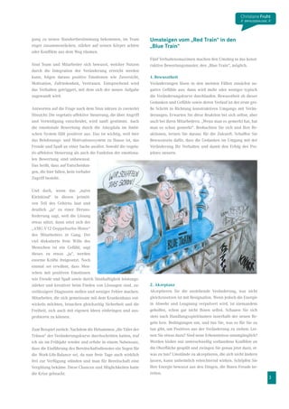 gung zu neuen Standortbestimmung bekommen, im Team
enger zusammenrücken, stärker auf seinen Körper achten
oder Konflikte aus dem Weg räumen.
Sind Team und Mitarbeiter sich bewusst, welcher Nutzen
durch die Integration der Veränderung erreicht werden
kann, folgen daraus positive Emotionen wie Zuversicht,
Motivation, Zufriedenheit, Vertrauen. Entsprechend wird
das Verhalten getriggert, mit dem sich der neuen Aufgabe
zugewandt wird.
Antworten auf die Frage nach dem Sinn nützen in zweierlei
Hinsicht: Die vegetativ-affektive Steuerung, die über Angriff
und Verteidigung entscheidet, wird sanft gestimmt. Auch
die emotionale Bewertung durch die Amygdala im limbi-
schen System fällt positiver aus. Das ist wichtig, weil hier
das Belohnungs- und Motivationssystem zu Hause ist, das
Freude und Spaß an einer Sache auslöst. Sowohl die vegeta-
tiv-affektive Steuerung als auch die Funktion der emotiona-
len Bewertung sind unbewusst.
Das heißt, dass auf Entscheidun-
gen, die hier fallen, kein verbaler
Zugriff besteht.
Und doch, wenn das „naive
Kleinkind“ in diesen primiti-
ven Teil des Gehirns laut und
deutlich „ja“ zu einer Heraus-
forderung sagt, weil die Lösung
etwas nützt, dann setzt sich der
„AMG-V12-Doppelturbo-Motor“
des Mitarbeiters in Gang. Der
viel diskutierte freie Wille des
Menschen ist ein Gefühl; sagt
dieses zu etwas „ja“, werden
enorme Kräfte freigesetzt. Noch
einmal sei erwähnt, dass Men-
schen mit positiven Emotionen
wie Freude und Spaß sowie durch Sinnhaftigkeit leistungs-
stärker und kreativer beim Finden von Lösungen sind, zu-
verlässigere Diagnosen stellen und weniger Fehler machen.
Mitarbeiter, die sich gemeinsam mit dem Krankenhaus ent-
wickeln möchten, brauchen gleichzeitig Sicherheit und die
Freiheit, sich auch mit eigenen Ideen einbringen und aus-
probieren zu können.
Zum Beispiel zurück: Nachdem die Hebammen „die Täler der
Tränen“ der Veränderungskurve durchschritten hatten, traf
ich sie im Frühjahr wieder und erfuhr in einem Nebensatz,
dass die Einführung des Bereitschaftsdienstes ein Segen für
die Work-Life-Balance sei, da nun freie Tage auch wirklich
frei zur Verfügung stünden und man für Bereitschaft eine
Vergütung bekäme. Diese Chancen und Möglichkeiten hatte
die Krise gebracht.
Umsteigen vom „Red Train“ in den
„Blue Train“
Fünf Verhaltensmaximen machen den Umstieg in das konst-
ruktive Bewertungsmuster, den „Blue Train“, möglich.
1. Bewusstheit
Veränderungen lösen in den meisten Fällen zunächst ne-
gative Gefühle aus; dann wird mehr oder weniger typisch
die Veränderungskurve durchlaufen. Bewusstheit ob dieser
Gedanken und Gefühle sowie deren Verlauf ist der erste gro-
ße Schritt in Richtung konstruktiven Umgangs mit Verän-
derungen. Erwarten Sie diese Reaktion bei sich selbst, aber
auch bei ihren Mitarbeitern. „Wenn man es gemerkt hat, hat
man es schon gemerkt“. Beobachten Sie sich und Ihre Re-
aktionen, lernen Sie daraus für die Zukunft. Schaffen Sie
Bewusstsein dafür, dass die Gedanken im Umgang mit der
Veränderung Ihr Verhalten und damit den Erfolg des Pro-
jektes steuern.
2. Akzeptanz
Akzeptieren Sie die anstehende Veränderung, was nicht
gleichzusetzen ist mit Resignation. Wenn jedoch die Energie
in Abwehr und Leugnung verpulvert wird, ist niemandem
geholfen, schon gar nicht Ihnen selbst. Schauen Sie sich
stets nach Handlungsspielräumen innerhalb der neuen Re-
geln bzw. Bedingungen um, und tun Sie, was es für Sie zu
tun gibt, um Positives aus der Veränderung zu ziehen: Ler-
nen Sie etwas dazu? Sind neue Erkenntnisse unumgänglich?
Werden bisher nur unterschwellig vorhandene Konflikte an
die Oberfläche gespült und zwingen Sie genau jetzt dazu, et-
was zu tun? Umstände zu akzeptieren, die sich nicht ändern
lassen, kann unheimlich erleichternd wirken. Schöpfen Sie
Ihre Energie bewusst aus den Dingen, die Ihnen Freude be-
reiten.
3
 