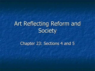 Art Reflecting Reform and Society Chapter 23: Sections 4 and 5 